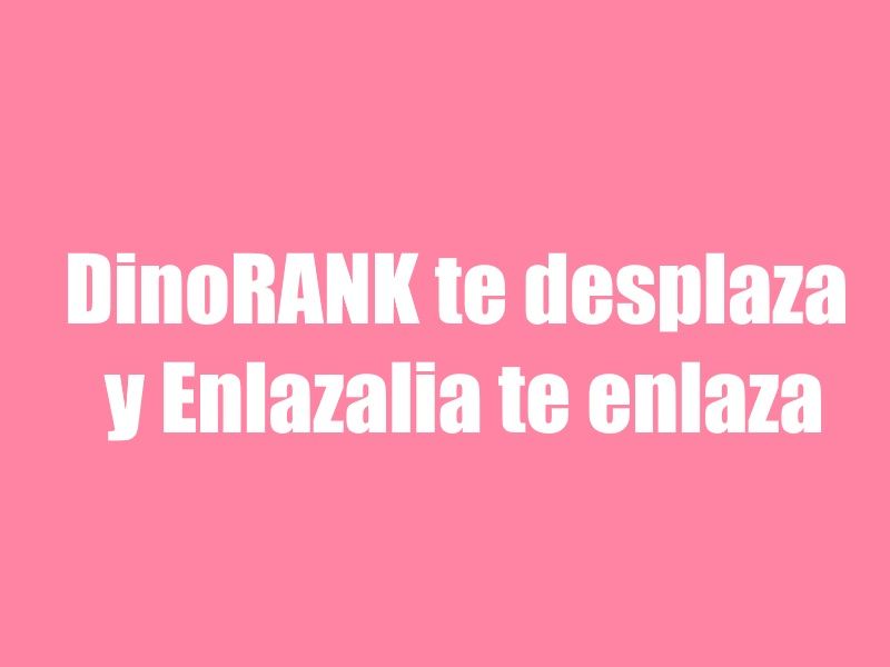 DinoRANK te desplaza y Enlazalia te enlaza en todobacklinks